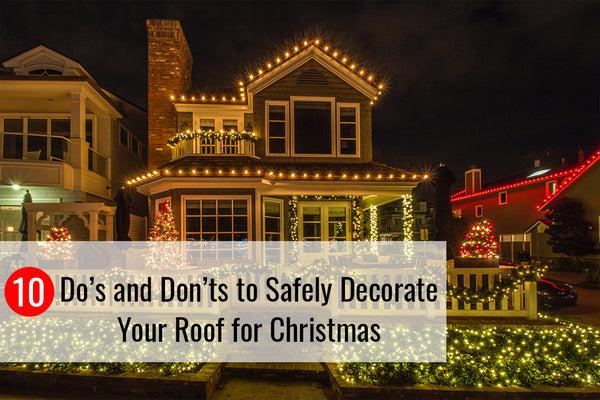 10 Do’s and Don’ts to Safely Decorate Your Roof for Christmas