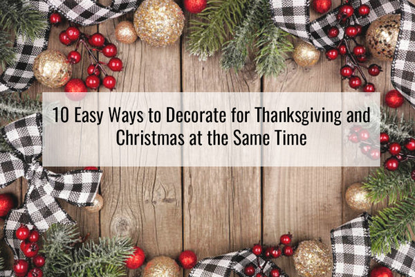 10 Easy Ways to Decorate for Thanksgiving and Christmas