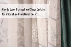 How to Layer Blackout and Sheer Curtains for a Stylish and Functional Decor