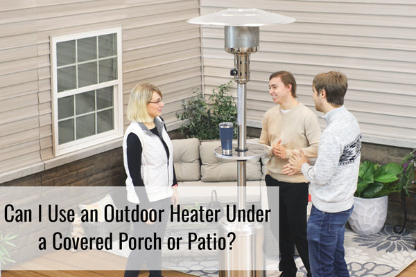 Can I Use an Outdoor Heater Under a Covered Porch or Patio?