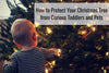 How to Protect Your Christmas Tree from Curious Toddlers and Pets