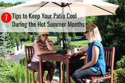 7 Easy Tips to Keep Your Patio Cool During the Hot Summer Months